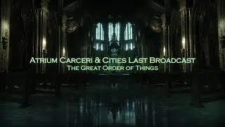 Atrium Carceri & Cities Last Broadcast - The Great Order of Things