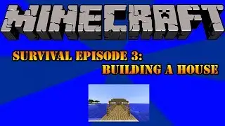 Minecraft Survival Episode 3: Building a House