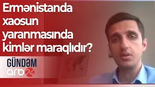 Ermənistanda xaosun yaranmasında kimlər maraqlıdır? - Gündəm