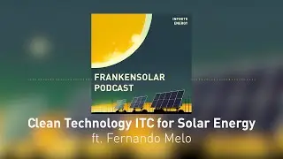 CleanTech ITC For Solar Energy ft. Fernando Melo - Infinite Every Podcast #7