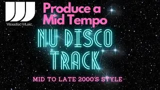 Produce A Mid Tempo Nu Disco Track Mid to Late 2000's Style