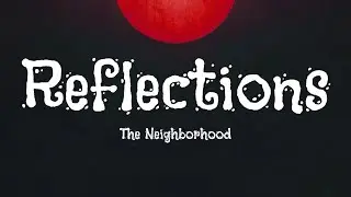 The Neighborhood - Reflections (Lyrics)