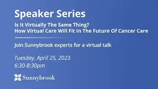 Speaker Series: Virtually The Same Thing? How Virtual Care Will Fit In The Future Of Cancer Care