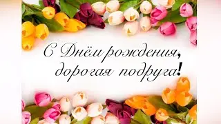 С ДНЕМ РОЖДЕНИЯ, ПОДРУГА! Поздравление подруге с Днем рождения!