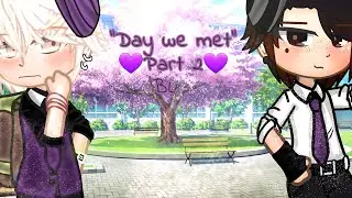 ♡Day we met♡ | вℓ | •ραят 2•