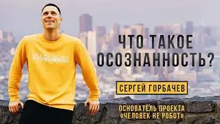 Что такое Осознанность | Сергей Горбачёв