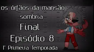 os Órfãos da Mansão Sombria - Episódio 8 Final [Primeira Temporada] Gacha Club Léia a Descrição