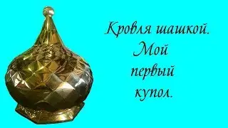 Кровля шашкой. Мой первый купол.