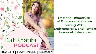 Dr Mona Fahoum, ND of Femmenessence on Treating PCOS, Endometriosis, and Female Hormonal Imbalances