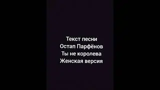 Текст песни ,,Ты не королева,,(женская версия) -Остап Парфёнов