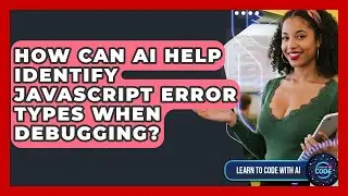 How Can AI Help Identify JavaScript Error Types When Debugging? - Learning To Code With AI