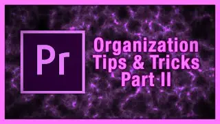 How to Stay Organized in Adobe Premiere! Tips and Tricks Part 2