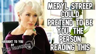Meryl Streep Could Pretend to Be You, The Person Reading This