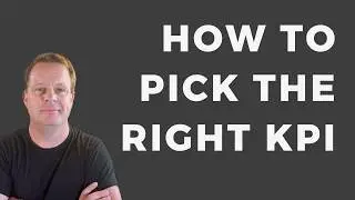 How to Pick the Right KPI - Are You Measuring The Right Things?