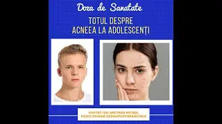 Totul despre ACNEE, la adolescenți, cu Dr. Nectara Mitroi