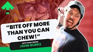 The Power of Biting Off More Than You Can Chew with Comic Writer John Burke