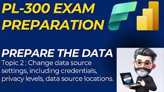 2. Power BI PL-300 | Prepare the Data | Change data source credentials, privacy levels and locations