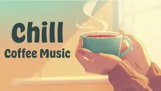 Chill Coffee Music | The Perfect Blend for a Relaxing Morning | Relax Music