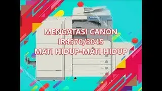 MESIN FOTOCOPY CANON IR 4570 / IR 3045 MATI HIDUP MATI SAAT DI START