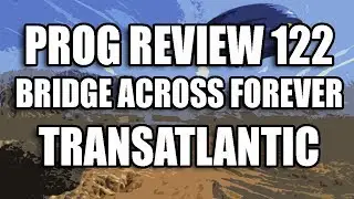 Prog Review 122 - Bridge Across Forever - Transatlantic