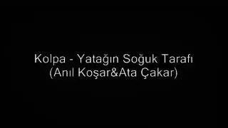 Kolpa - Yatağın Soğuk Tarafı (Anıl Koşar&Ata Çakar)
