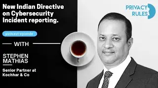 New Indian Directive on Cybersecurity Incident reporting with Stephen Mathias from Kochhar & Co.