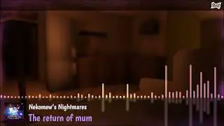 ♫ Nekomew's Nightmares - The return of mum