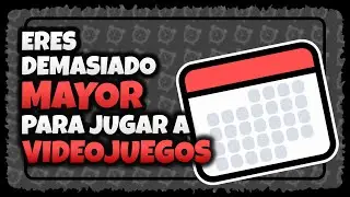 Eres demasiado MAYOR para JUGAR a VIDEOJUEGOS
