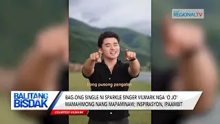 Balitang Bisdak: Bag-ong awit nga ‘O Jo’ ni Vilmark, kantahon ta