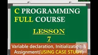 Lesson 8:Master Variable declaration, Initialization, and Assignment in C using Case Study