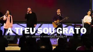 A TI EU SOU GRATO (AO VIVO) | LAF - Louvor e Adoração Filadélfia