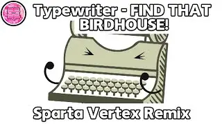 Typewriter - FIND THAT BIRDHOUSE! - Sparta Vertex Remix