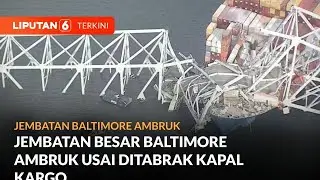 Jembatan Besar Baltimore Ambruk Usai Ditabrak Kapal Kargo | Liputan 6