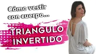 Cuerpo TRIANGULO INVERTIDO - Cómo vestirte