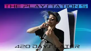 The Playstation 5 420 Days Later