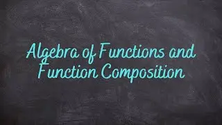 2.8 - Algebra of Functions and Function Composition