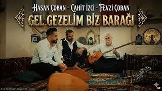 Hasan Çoban - Cahit İzci -Fevzi Çoban - Gel Gezelim Biz Barağı Klip