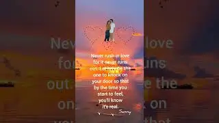 never rush in love...