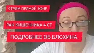 Стрим ПРЯМОЙ ЭФИР Рак Кишечника 4 СТ. ПОДРОБНЕЕ Об Блохина.