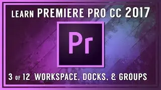 Intro to Adobe Premiere Pro CC - 03 Customizing Your Workspace, Docking, Undocking and Grouping