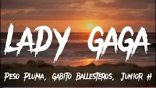 LADY GAGA (Letra/Lyrics) - Peso Pluma, Gabito Ballesteros, Junior H