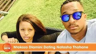 Ntokozo Dlamini Dating Natasha Thahane
