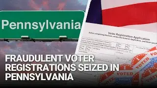 Fraudulent Voter Registrations Seized in Pennsylvania