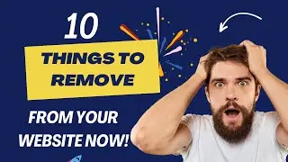 10 Things to Remove from Your Website NOW!