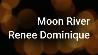 Renee Dominique - Moon River Lyrics