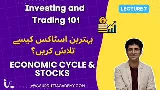 Lecture 7: بہترین اسٹاکس کیسے تلاش کریں : Investing& Trading 101:Economic Cycle and Exploring Stocks