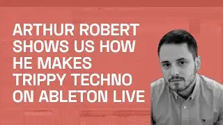 Producing Sophisticated Hypnotic Techno With Arthur Robert