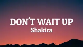 Shakira - Don't Wait Up (Lyrics)