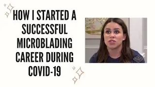 How I started a successful Microblading Career during Covid-19