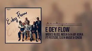 Moses Bliss - E Dey Flow [Official Audio] x Neeja, Ajay Asika, Festizie, Chizie & Son Music